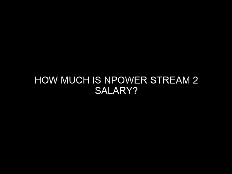 How Much Is Npower Stream 2 Salary?