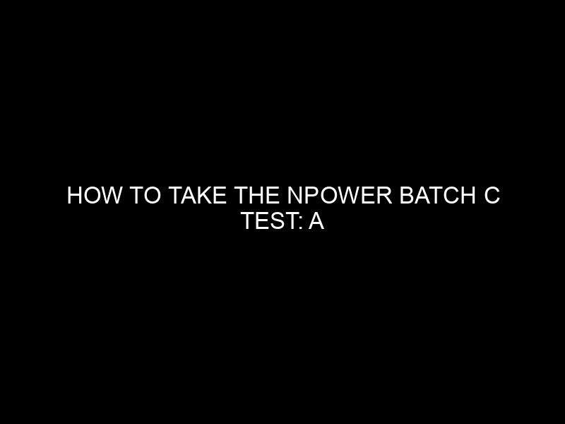How To Take The Npower Batch C Test: A Comprehensive Guide