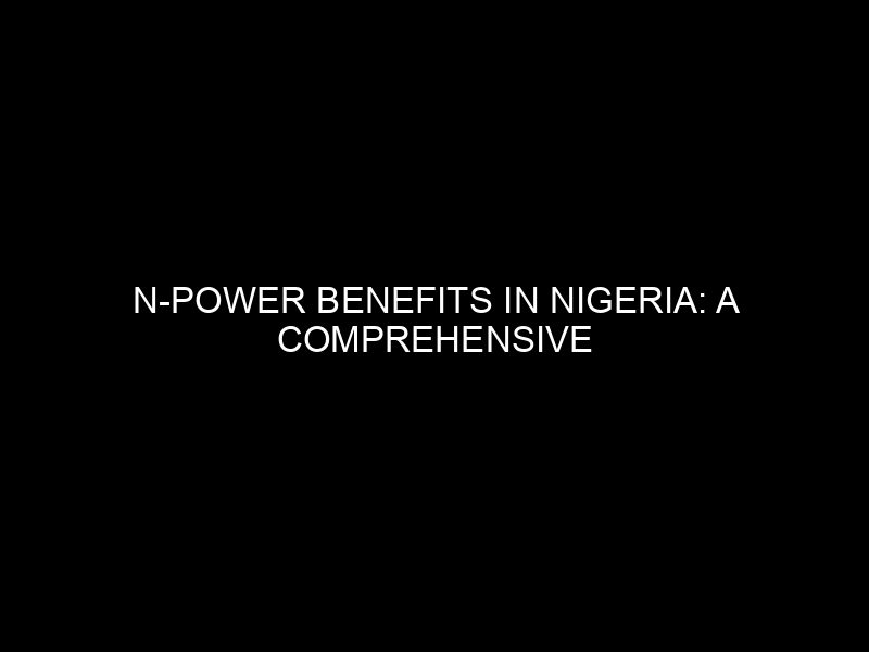 N Power Benefits In Nigeria: A Comprehensive Analysis