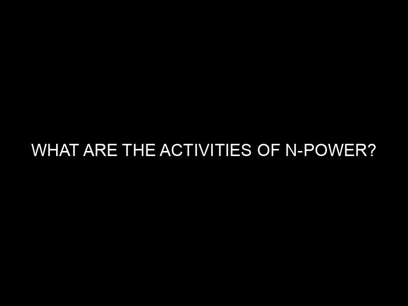 What Are The Activities Of N Power?