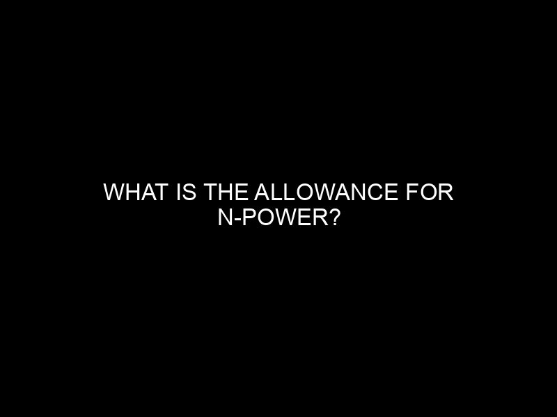 What Is The Allowance For N Power?