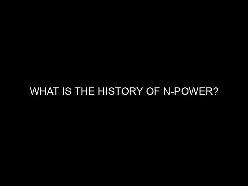 What Is The History Of N Power?