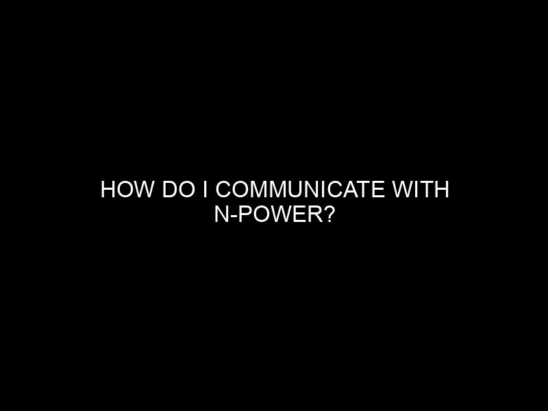 How Do I Communicate With N Power?