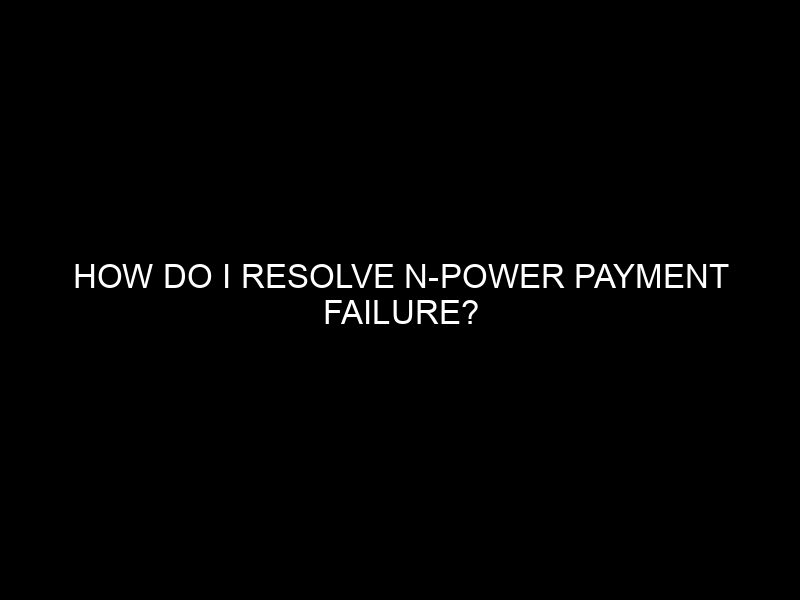 How Do I Resolve N Power Payment Failure?