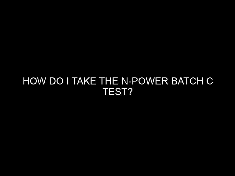 How Do I Take The N Power Batch C Test?