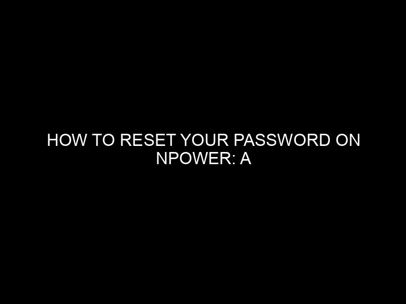 How To Reset Your Password On Npower: A Comprehensive Guide