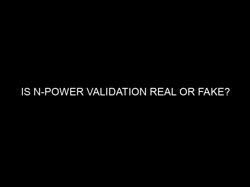 Is N Power Validation Real Or Fake?