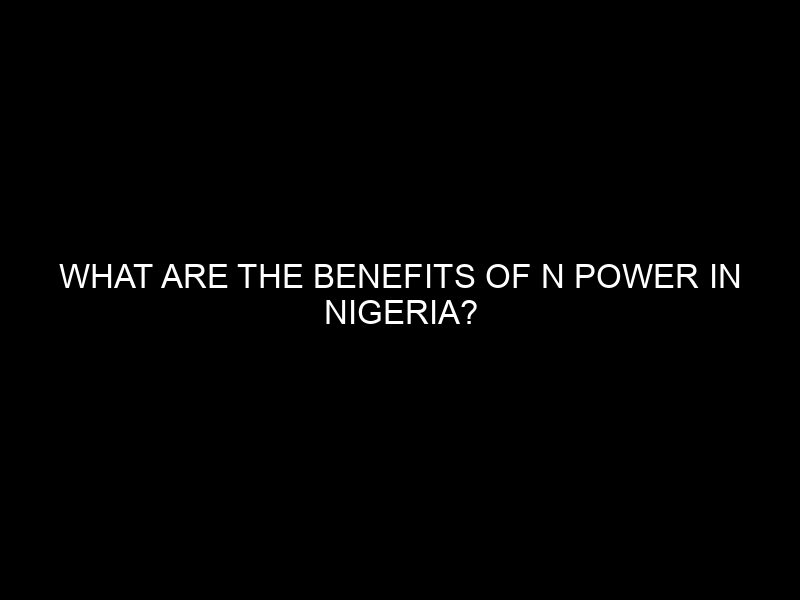 What Are The Benefits Of N Power In Nigeria?