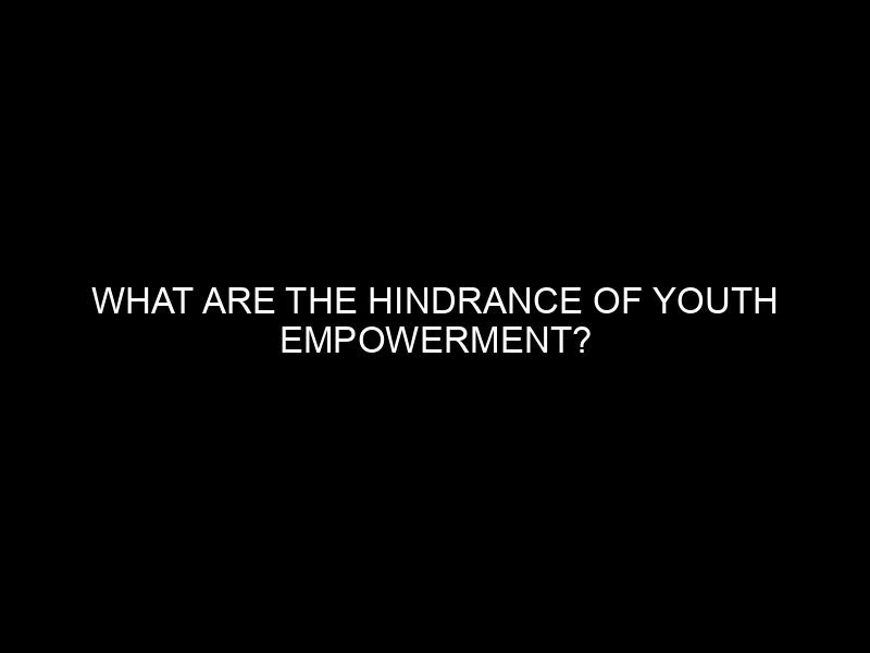 What Are The Hindrance Of Youth Empowerment?