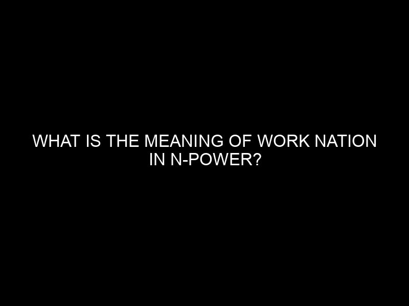 What Is The Meaning Of Work Nation In N Power?