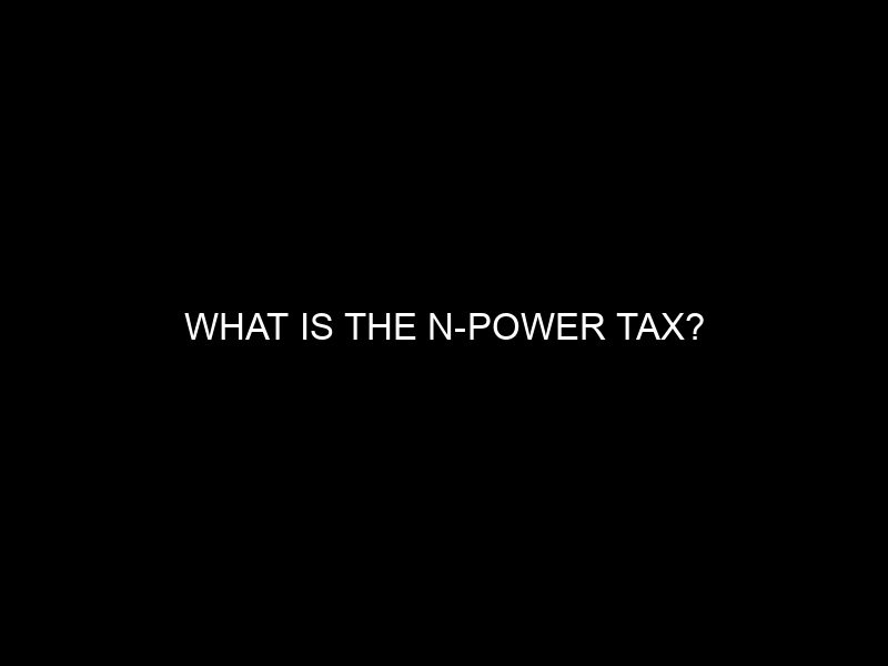What Is The N Power Tax?