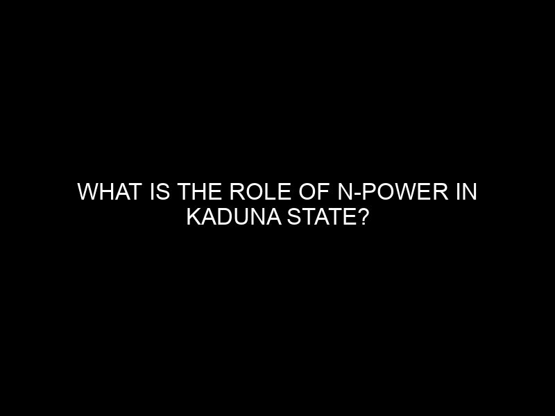 What Is The Role Of N Power In Kaduna State?