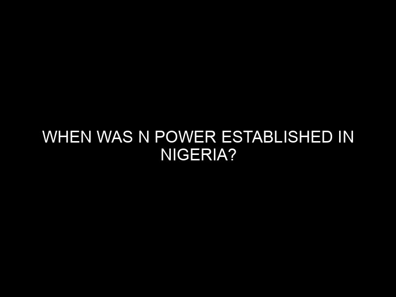 When Was N Power Established In Nigeria?
