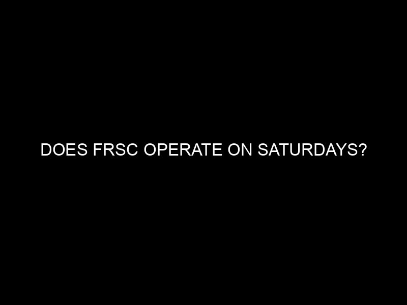 Does Frsc Operate On Saturdays?