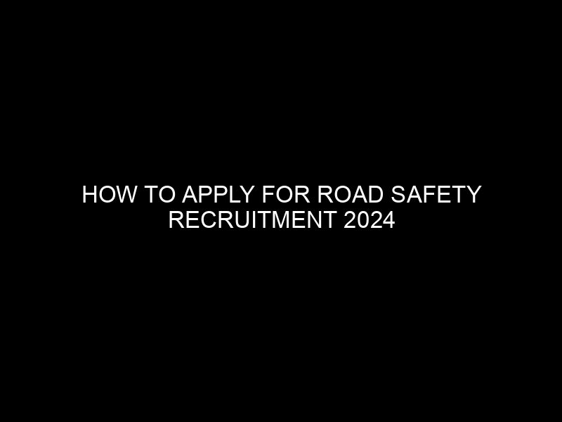 How To Apply For Road Safety Recruitment 2024