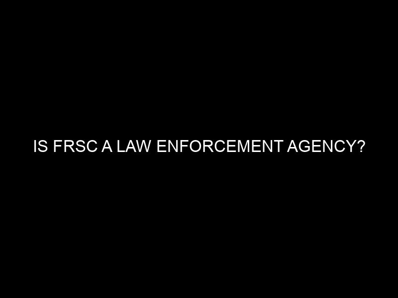 Is Frsc A Law Enforcement Agency?
