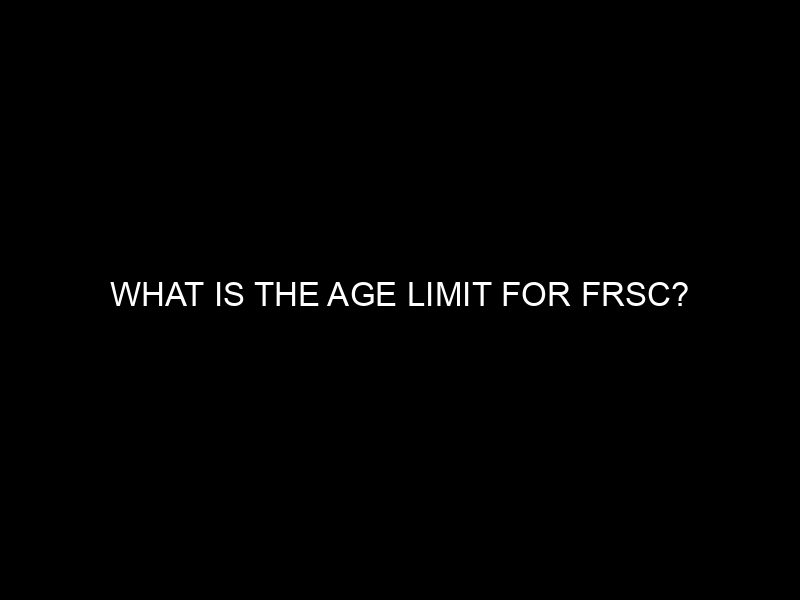 What Is The Age Limit For Frsc?
