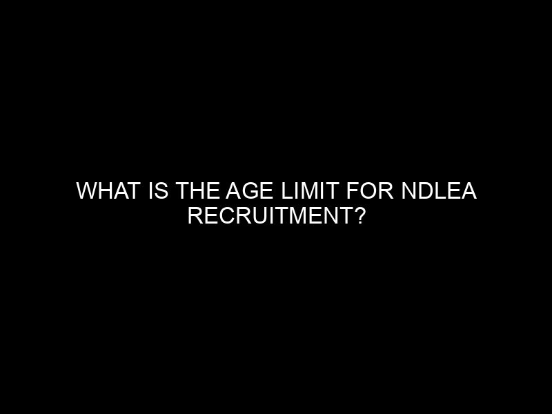 What Is The Age Limit For Ndlea Recruitment? Everything You Need To Know