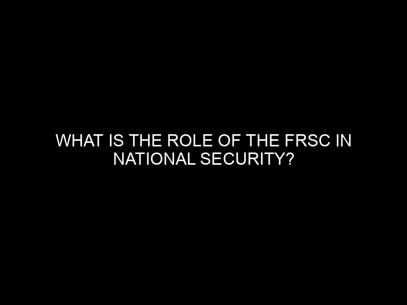 What Is The Role Of The Frsc In National Security?