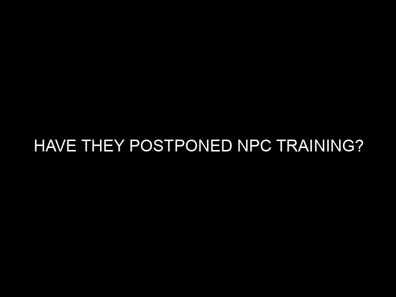 Have They Postponed Npc Training?