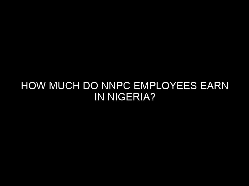 How Much Do Nnpc Employees Earn In Nigeria?