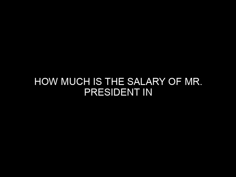 How Much Is The Salary Of Mr. President In Nigeria?