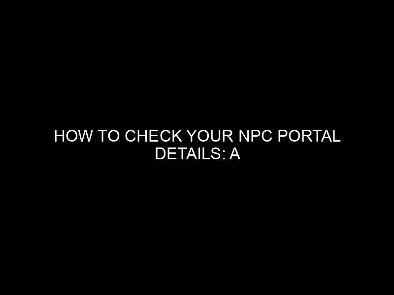 How To Check Your Npc Portal Details: A Comprehensive Guide