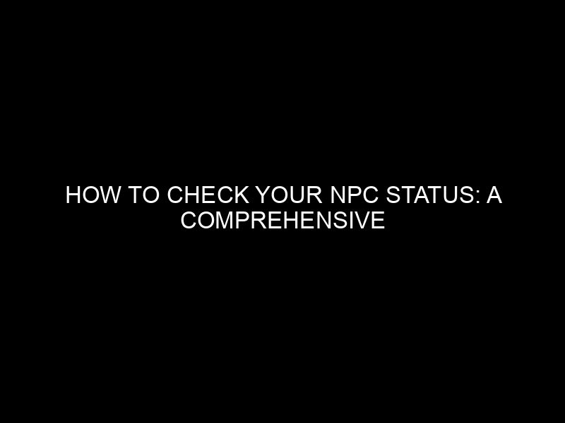 How To Check Your Npc Status: A Comprehensive Guide