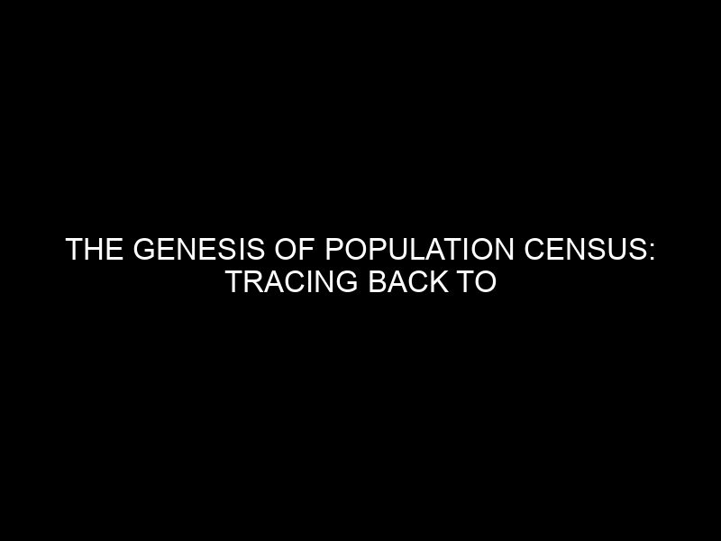 The Genesis Of Population Census: Tracing Back To The First Issuer