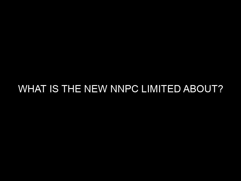 What Is The New Nnpc Limited About?