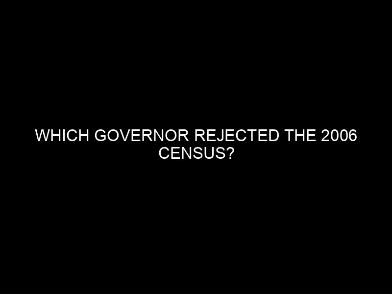 Which Governor Rejected The 2006 Census?