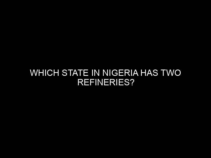 Which State In Nigeria Has Two Refineries?