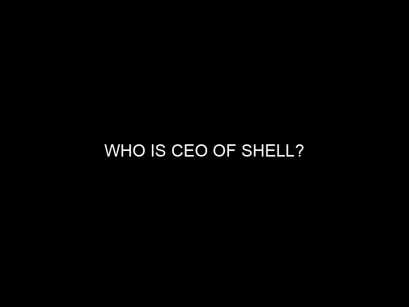 Who Is Ceo Of Shell?