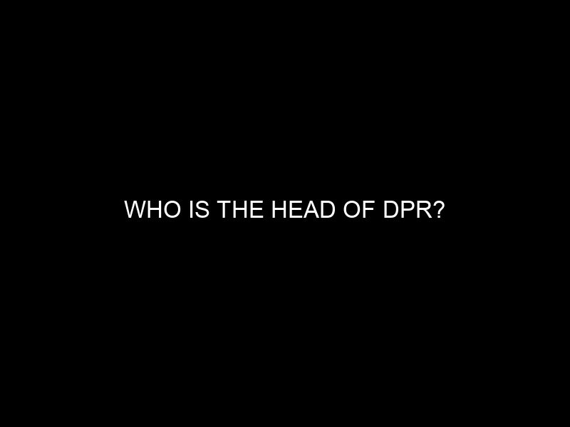 Who Is The Head Of Dpr?